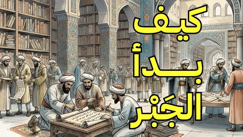 رحلة تاريخية عبر تطور الجبر، مع التركيز على عمل الخوارزمي التأسيسي.